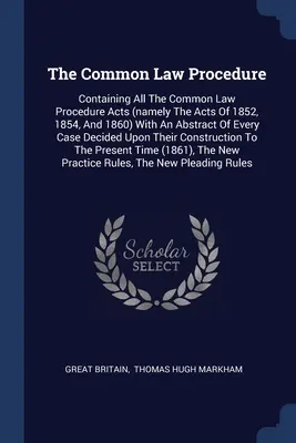 La procedura di Common Law: Contiene tutti gli atti di procedura di Common Law (in particolare gli atti del 1852, 1854 e 1860) con un riassunto di ogni caso - The Common Law Procedure: Containing All The Common Law Procedure Acts (namely The Acts Of 1852, 1854, And 1860) With An Abstract Of Every Case