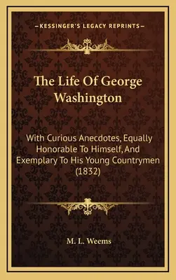 La vita di George Washington: Con aneddoti curiosi, ugualmente onorevoli per lui stesso ed esemplari per i suoi giovani compatrioti (1832) - The Life Of George Washington: With Curious Anecdotes, Equally Honorable To Himself, And Exemplary To His Young Countrymen (1832)
