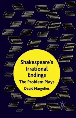 I finali irrazionali di Shakespeare: I drammi del problema - Shakespeare's Irrational Endings: The Problem Plays