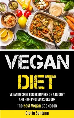 Dieta vegana: Ricette vegane per principianti con un budget e un libro di cucina ad alto contenuto proteico (Il miglior libro di cucina vegana) - Vegan Diet: Vegan Recipes For Beginners On A Budget And High Protein Cookbook (The Best Vegan Cookbook)