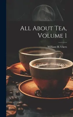 Tutto sul tè, Volume 1 (Ukers William H. (William Harrison)) - All About Tea, Volume 1 (Ukers William H. (William Harrison))
