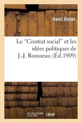 Il contratto sociale e le idee politiche di J.-J. Rousseau - Le Contrat Social Et Les Ides Politiques de J.-J. Rousseau