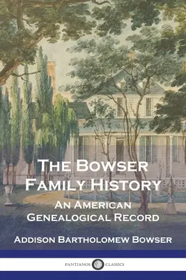 La storia della famiglia Bowser: Un documento genealogico americano - The Bowser Family History: An American Genealogical Record