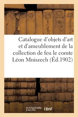 Catalogo degli oggetti d'arte e d'arredamento, dei gioielli, delle sigarette e degli oggetti, dei tappeti, della collezione di Feu Le Comte Lon Mniszech - Catalogue d'Objets d'Art Et d'Ameublement, Bijoux, Siges Et Meubles, Rideaux, Tapis: de la Collection de Feu Le Comte Lon Mniszech