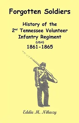 Soldati dimenticati: Storia del 2° reggimento di fanteria volontaria del Tennessee (USA) 1861-1865 - Forgotten Soldiers: History of the 2nd Tennessee Volunteer Infantry Regiment (USA) 1861-1865