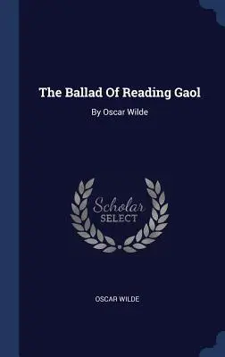 La ballata del carcere di Reading: Di Oscar Wilde - The Ballad Of Reading Gaol: By Oscar Wilde