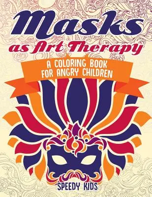 Le maschere come terapia artistica: Un libro da colorare per bambini arrabbiati - Masks as Art Therapy: A Coloring Book for Angry Children
