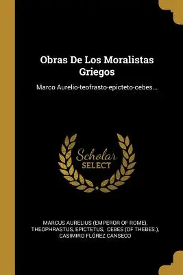 Obras De Los Moralistas Griegos: Marco Aurelio-teofrasto-epicteto-cebes... (Marco Aurelio (Imperatore di Roma)) - Obras De Los Moralistas Griegos: Marco Aurelio-teofrasto-epicteto-cebes... (Marcus Aurelius (Emperor of Rome))