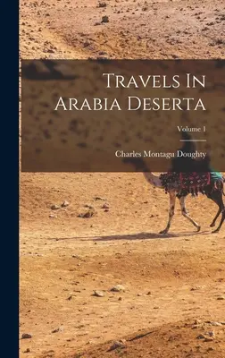 Viaggi in Arabia Deserta; Volume 1 - Travels In Arabia Deserta; Volume 1