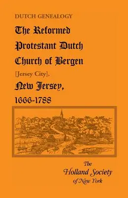 Genealogia olandese: La chiesa protestante riformata olandese di Bergen [Jersey City], New Jersey, 1666-1788 - Dutch Genealogy: The Reformed Protestant Dutch Church of Bergen [Jersey City], New Jersey, 1666-1788