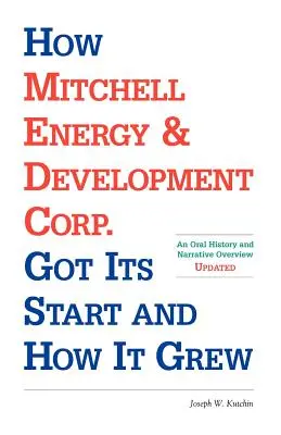 Come la Mitchell Energy & Development Corp. ha avuto inizio e come è cresciuta: una storia orale e una panoramica narrativa - How Mitchell Energy & Development Corp. Got Its Start and How It Grew: An Oral History and Narrative Overview