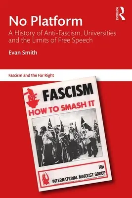 Nessuna piattaforma: A History of Anti-Fascism, Universities and the Limits of Free Speech (Storia dell'antifascismo, delle università e dei limiti della libertà di parola) - No Platform: A History of Anti-Fascism, Universities and the Limits of Free Speech