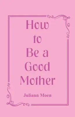 Come essere una buona madre - How to Be a Good Mother