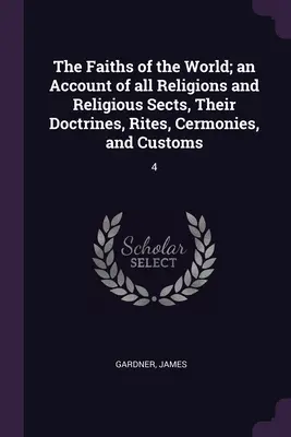 Le fedi del mondo; un resoconto di tutte le religioni e sette religiose, delle loro dottrine, riti, cermonie e costumi: 4 - The Faiths of the World; an Account of all Religions and Religious Sects, Their Doctrines, Rites, Cermonies, and Customs: 4