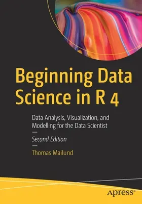 Iniziare la scienza dei dati in R 4: Analisi, visualizzazione e modellazione dei dati per lo scienziato dei dati - Beginning Data Science in R 4: Data Analysis, Visualization, and Modelling for the Data Scientist