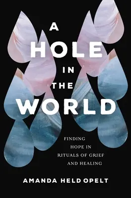 Un buco nel mondo: Trovare la speranza nei rituali di lutto e guarigione - A Hole in the World: Finding Hope in Rituals of Grief and Healing