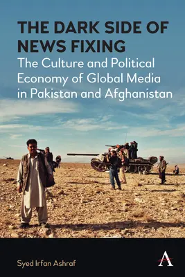 Il lato oscuro della manipolazione delle notizie: La cultura e l'economia politica dei media globali in Pakistan e Afghanistan - The Dark Side of News Fixing: The Culture and Political Economy of Global Media in Pakistan and Afghanistan