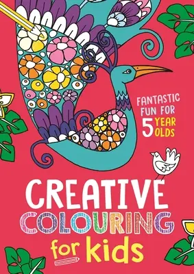 Colorare creativamente per i bambini: Divertimento fantastico per bambini di 5 anni - Creative Colouring for Kids: Fantastic Fun for 5 Year Olds