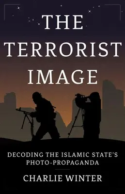 L'immagine terroristica: Decodificare la propaganda fotografica dello Stato Islamico - The Terrorist Image: Decoding the Islamic State's Photo-Propaganda