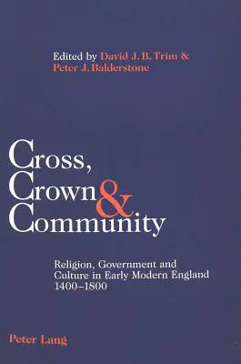 Croce, corona e comunità: Religione, governo e cultura nella prima Inghilterra moderna 1400-1800 - Cross, Crown & Community: Religion, Government and Culture in Early Modern England 1400-1800