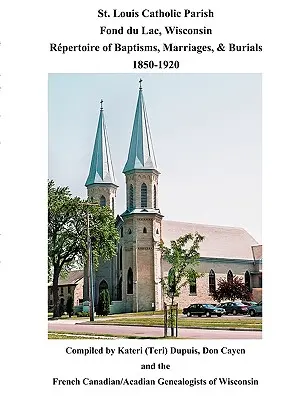 Parrocchia cattolica di San Luigi, Fond Du Lac, Wisconsin: Repertorio di battesimi, matrimoni e sepolture, 1850-1920 - St. Louis Catholic Parish, Fond Du Lac, Wisconsin: Repertoire of Baptisms, Marriages & Burials, 1850-1920