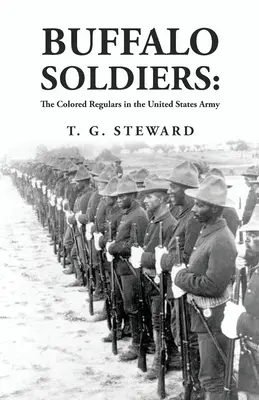 Buffalo Soldiers: I regolari di colore nell'esercito degli Stati Uniti: I regolari di colore nell'esercito degli Stati Uniti Di: T. G. Steward - Buffalo Soldiers: The Colored Regulars in the United States Army: The Colored Regulars in the United States Army By: T. G. Steward