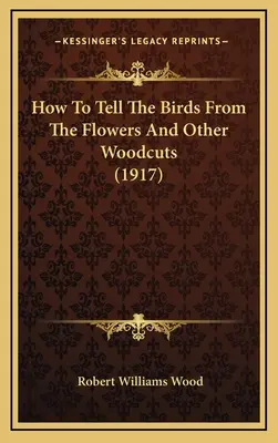 Come distinguere gli uccelli dai fiori e altre xilografie (1917) - How To Tell The Birds From The Flowers And Other Woodcuts (1917)