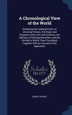 Una visione cronologica del mondo: Che espone i principali eventi della storia universale, l'origine e il progresso delle arti e delle scienze, i necrologi... - A Chronological View of the World: Exhibiting the Leading Events of Universal History, the Origin and Progress of the Arts and Sciences, the Obituary