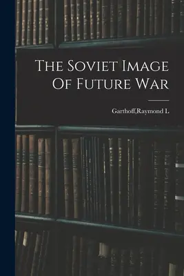 L'immagine sovietica della guerra futura - The Soviet Image Of Future War