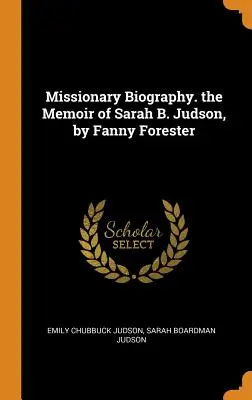 Biografia missionaria. le memorie di Sarah B. Judson, di Fanny Forester - Missionary Biography. the Memoir of Sarah B. Judson, by Fanny Forester
