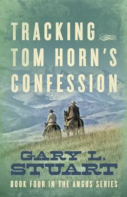 La confessione di Tom Horn: Quarto libro della serie Angus - Tracking Tom Horn's Confession: Book Four in the Angus Series