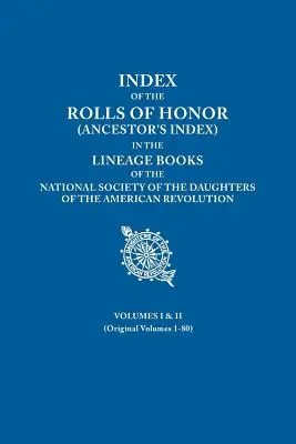 Indice dei rotoli d'onore (indice degli antenati) nei libri di discendenza della Società nazionale delle Figlie della Rivoluzione americana. Volumi I e I - Index of the Rolls of Honor (Ancestor's Index) in the Lineage Books of the National Society of the Daughters of the American Revolution. Volumes I & I