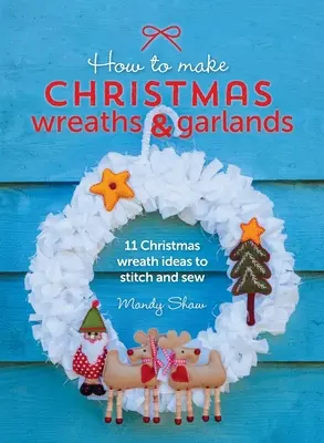 Come realizzare ghirlande e festoni di Natale: 11 idee di ghirlande natalizie da cucire e ricamare - How to Make Christmas Wreaths and Garlands: 11 Christmas Wreath Ideas to Stitch and Sew