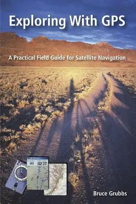 Esplorare con il GPS: Per cacciatori, squadre di soccorso, escursionisti, mountain biker, pescatori, geocacher, backpacker, sciatori di fondo, ciaspolatori - Exploring with GPS: For hunters, rescue teams, hikers, mountain bikers, anglers, geocachers, backpackers, cross-country skiers, snowshoers