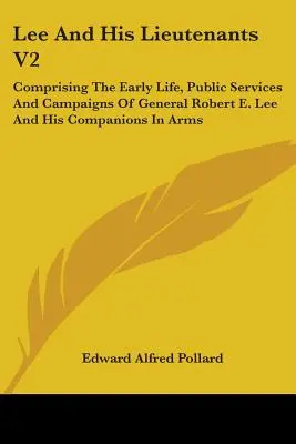 Lee e i suoi luogotenenti V2: Comprendente la prima vita, i servizi pubblici e le campagne del generale Robert E. Lee e dei suoi compagni d'armi - Lee And His Lieutenants V2: Comprising The Early Life, Public Services And Campaigns Of General Robert E. Lee And His Companions In Arms