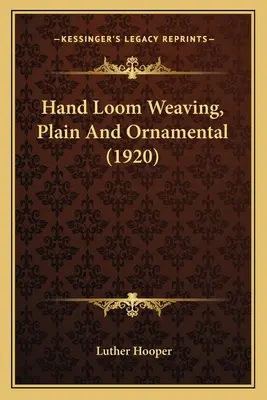 Tessitura con telaio a mano, semplice e ornamentale (1920) - Hand Loom Weaving, Plain And Ornamental (1920)