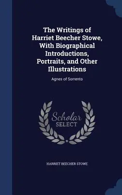 Gli scritti di Harriet Beecher Stowe, con introduzioni biografiche, ritratti e altre illustrazioni: Agnese di Sorrento - The Writings of Harriet Beecher Stowe, With Biographical Introductions, Portraits, and Other Illustrations: Agnes of Sorrento