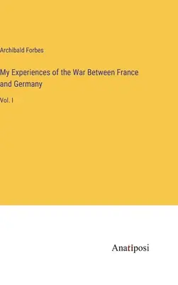 Le mie esperienze di guerra tra Francia e Germania: Vol. I - My Experiences of the War Between France and Germany: Vol. I