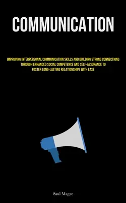 Comunicazione: Migliorare le abilità comunicative interpersonali e costruire legami forti attraverso una maggiore competenza sociale e una maggiore capacità di comunicazione. - Communication: Improving Interpersonal Communication Skills And Building Strong Connections Through Enhanced Social Competence And Se