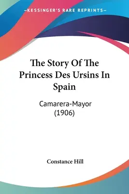 La storia della Principessa Des Ursins in Spagna: Camarera-Sindaco (1906) - The Story Of The Princess Des Ursins In Spain: Camarera-Mayor (1906)