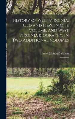 Storia della Virginia Occidentale, vecchia e nuova, in un volume, e Biografia della Virginia Occidentale, in due volumi aggiuntivi: V.1 - History of West Virginia, old and new, in one Volume, and West Virginia Biography, in two Additional Volumes: V.1