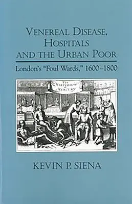 Malattie veneree, ospedali e poveri urbani: i reparti malfamati di Londra, 1600-1800 - Venereal Disease, Hospitals and the Urban Poor: London's Foul Wards, 1600-1800