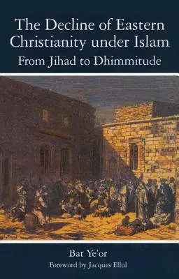 Il declino del cristianesimo orientale sotto l'Islam: Dalla Jihad alla Dhimmitudine: Settimo-ventesimo secolo - The Decline of Eastern Christianity Under Islam: From Jihad to Dhimmitude: Seventh-Twentieth Century