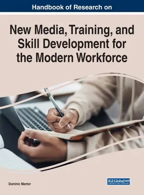 Manuale di ricerca sui nuovi media, la formazione e lo sviluppo delle competenze per la forza lavoro moderna - Handbook of Research on New Media, Training, and Skill Development for the Modern Workforce