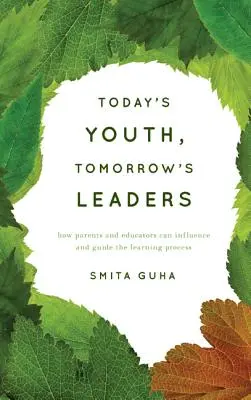 Giovani di oggi, leader di domani: Come genitori ed educatori possono influenzare e guidare il processo di apprendimento - Today's Youth, Tomorrow's Leaders: How Parents and Educators Can Influence and Guide the Learning Process