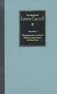 Gli opuscoli completi di Lewis Carroll: Gli opuscoli matematici di Charles Lutwidge Dodgson e pezzi correlati Volume 2 - The Complete Pamphlets of Lewis Carroll: The Mathematical Pamphlets of Charles Lutwidge Dodgson and Related Pieces Volume 2