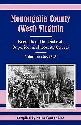 Contea di Monongalia, (West) Virginia: Documenti dei tribunali distrettuali, superiori e di contea, volume 6: 1805-1808 - Monongalia County, (West) Virginia: Records of the District, Superior, and County Courts, Volume 6: 1805-1808