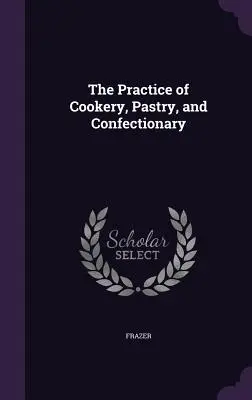 La pratica della cucina, della pasticceria e della confetteria - The Practice of Cookery, Pastry, and Confectionary
