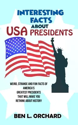 Fatti interessanti sui presidenti degli Stati Uniti: Fatti strani, bizzarri e divertenti sui più grandi presidenti americani che vi faranno ripensare alla storia - Interesting Facts About US Presidents: Weird, Strange And Fun Facts Of America's Greatest Presidents That Will Make You Rethink About History