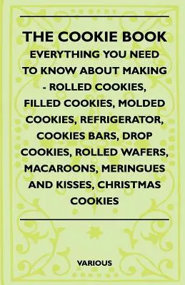 Il libro dei biscotti - Tutto quello che c'è da sapere su come fare - biscotti arrotolati, biscotti ripieni, biscotti modellati, biscotti da frigo, barrette di biscotti, biscotti a goccia, - The Cookie Book - Everything You Need to Know about Making - Rolled Cookies, Filled Cookies, Molded Cookies, Refrigerator, Cookies Bars, Drop Cookies,